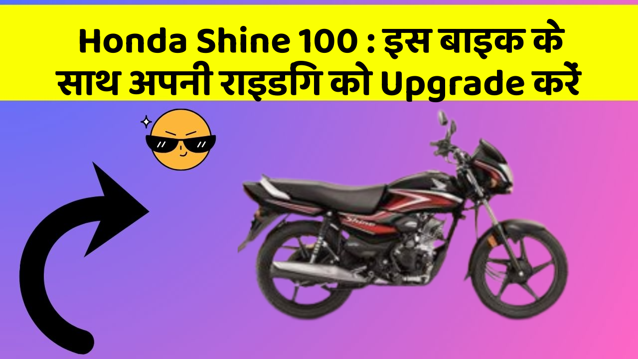 Honda Shine 100: इस बाइक के साथ अपनी राइडिंग को Upgrade करें