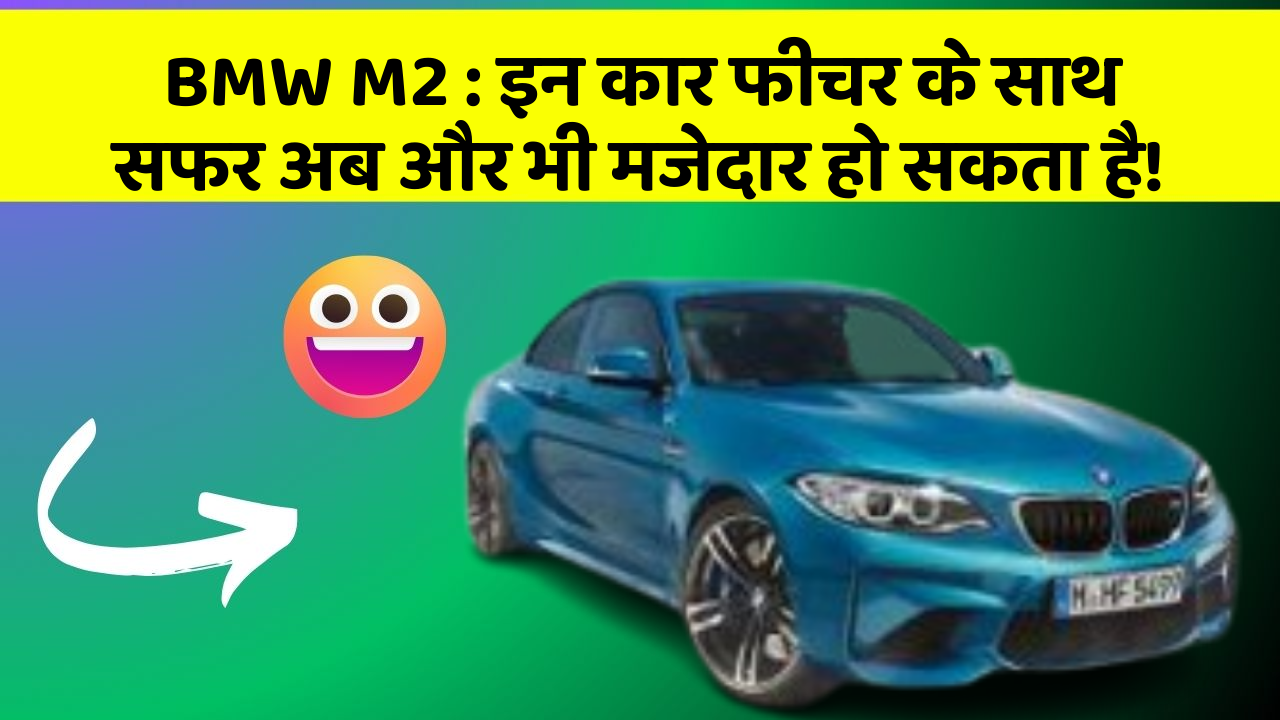 BMW M2 : इन कार फीचर के साथ सफर अब और भी मजेदार हो सकता है!