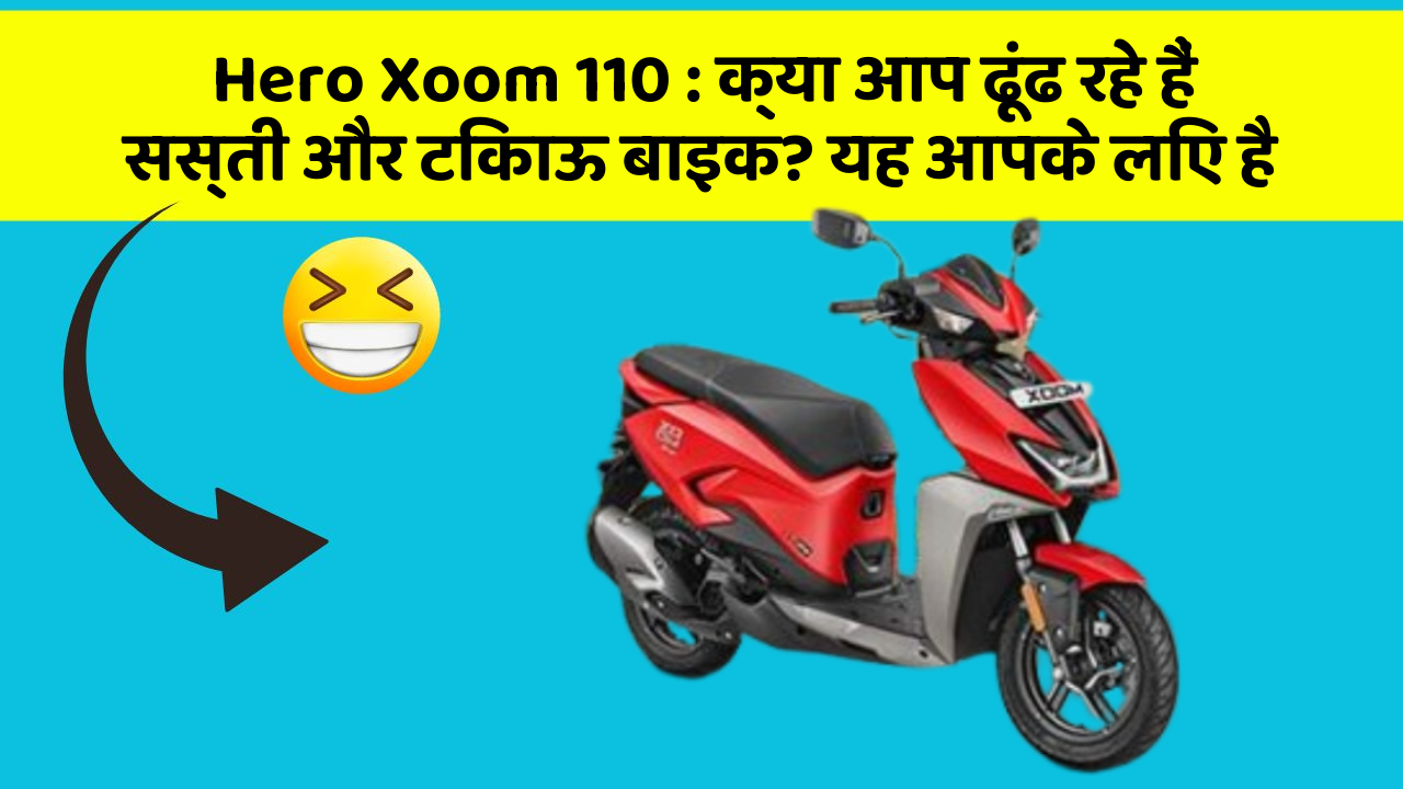 Hero Xoom 110: क्या आप ढूंढ रहे हैं सस्ती और टिकाऊ बाइक? यह आपके लिए है