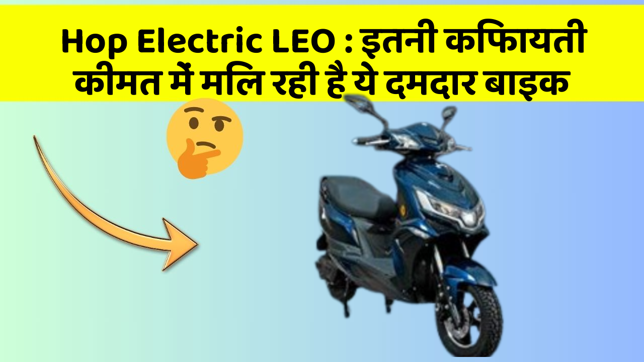 Hop Electric LEO: इतनी किफायती कीमत में मिल रही है ये दमदार बाइक