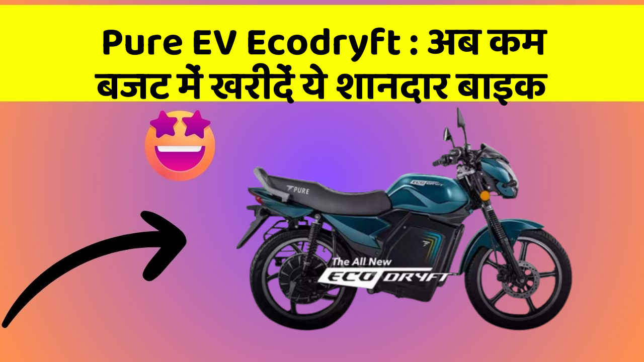 Pure EV Ecodryft: अब कम बजट में खरीदें ये शानदार बाइक